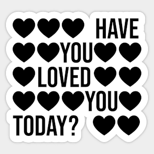 Have You Loved You Today? Sticker